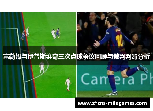 富勒姆与伊普斯维奇三次点球争议回顾与裁判判罚分析