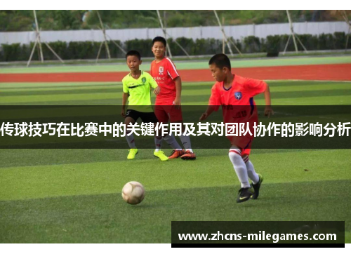 传球技巧在比赛中的关键作用及其对团队协作的影响分析