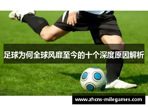 足球为何全球风靡至今的十个深度原因解析