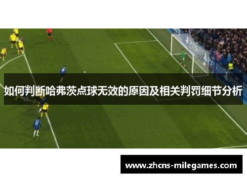 如何判断哈弗茨点球无效的原因及相关判罚细节分析