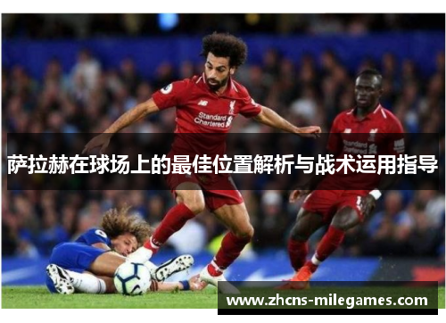 萨拉赫在球场上的最佳位置解析与战术运用指导
