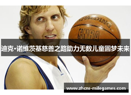 迪克·诺维茨基慈善之路助力无数儿童圆梦未来