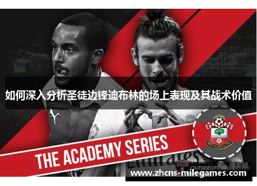 如何深入分析圣徒边锋迪布林的场上表现及其战术价值